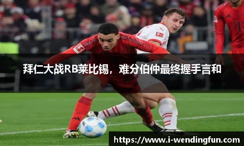 拜仁大战RB莱比锡，难分伯仲最终握手言和