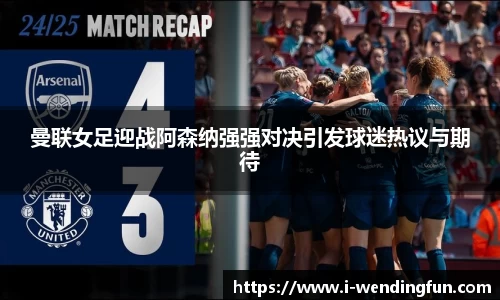 曼联女足迎战阿森纳强强对决引发球迷热议与期待