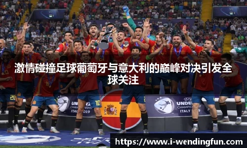 激情碰撞足球葡萄牙与意大利的巅峰对决引发全球关注